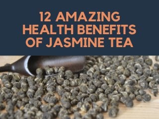 12 AMAZING
HEALTH BENEFITS
OF JASMINE TEA
 