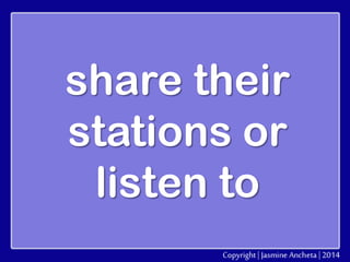share their
stations or
listen to

 