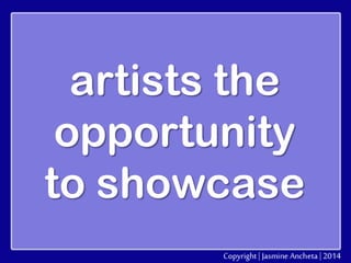 artists the
opportunity
to showcase

 