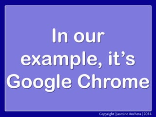 In our
example, it’s
Google Chrome

 