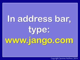 In address bar,
type:
www.jango.com

 