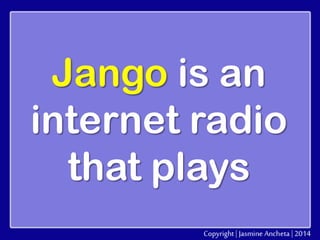 Jango is an
internet radio
that plays

 
