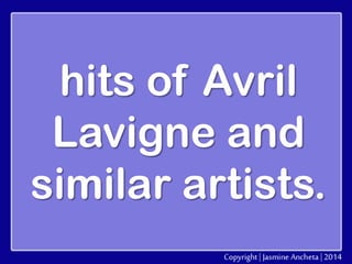 hits of Avril
Lavigne and
similar artists.

 