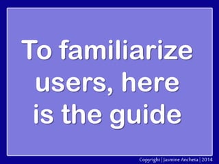 To familiarize
users, here
is the guide

 