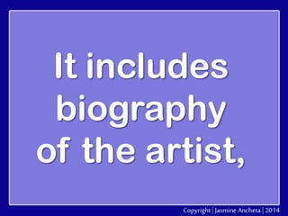 It includes
biography
of the artist,

 