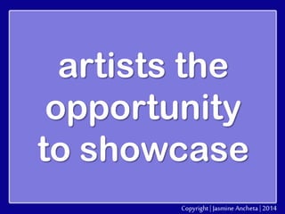 artists the
opportunity
to showcase

 