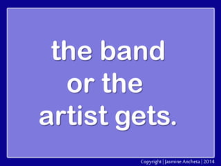 the band
or the
artist gets.

 