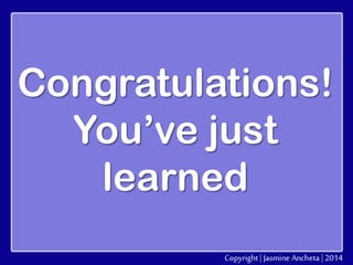 Congratulations!
You’ve just
learned

 