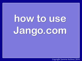 how to use
Jango.com

 
