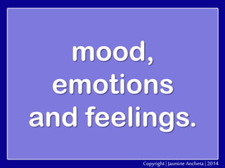mood,
emotions
and feelings.

 