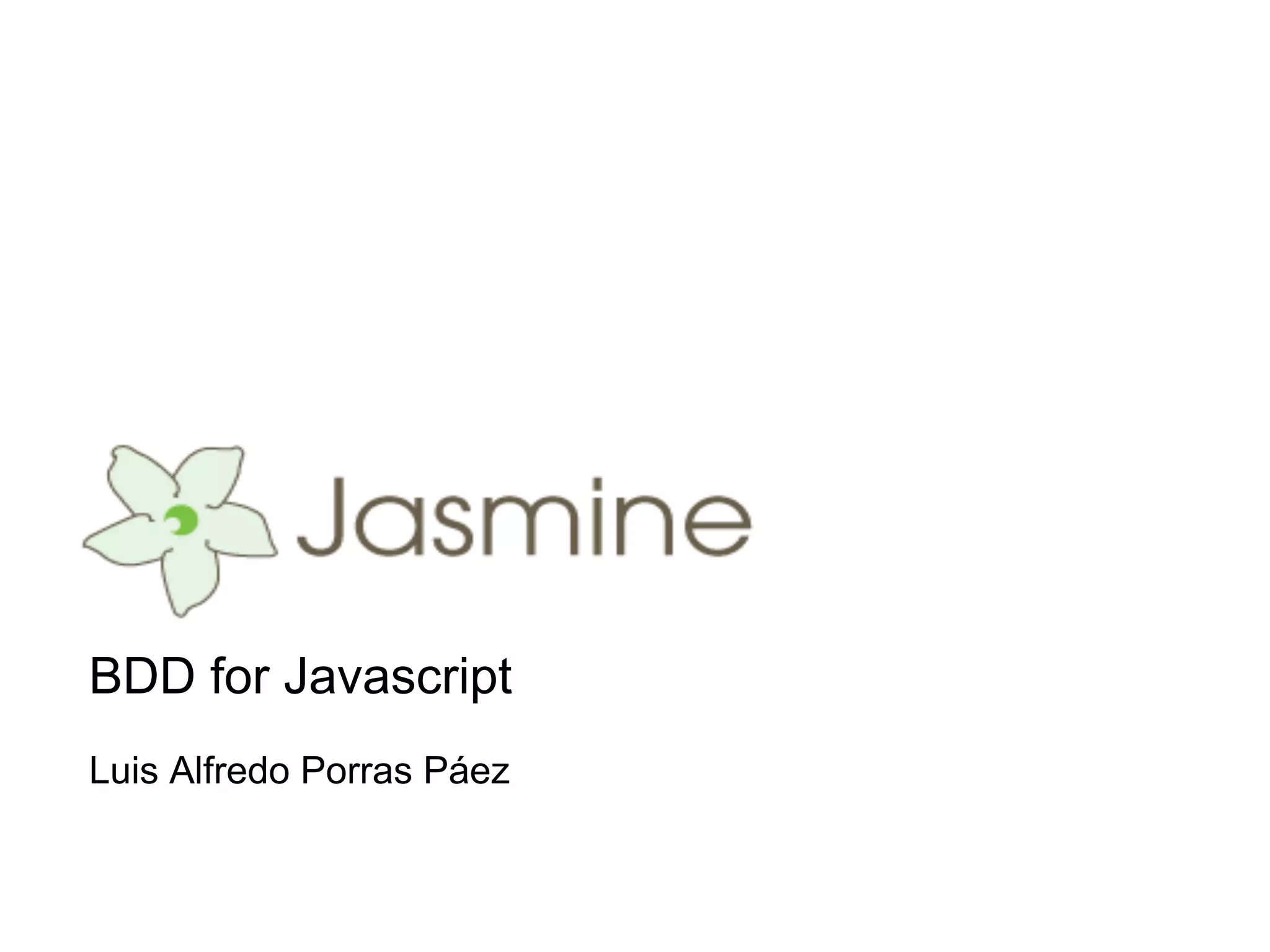 BDD for Javascript
Luis Alfredo Porras Páez
 