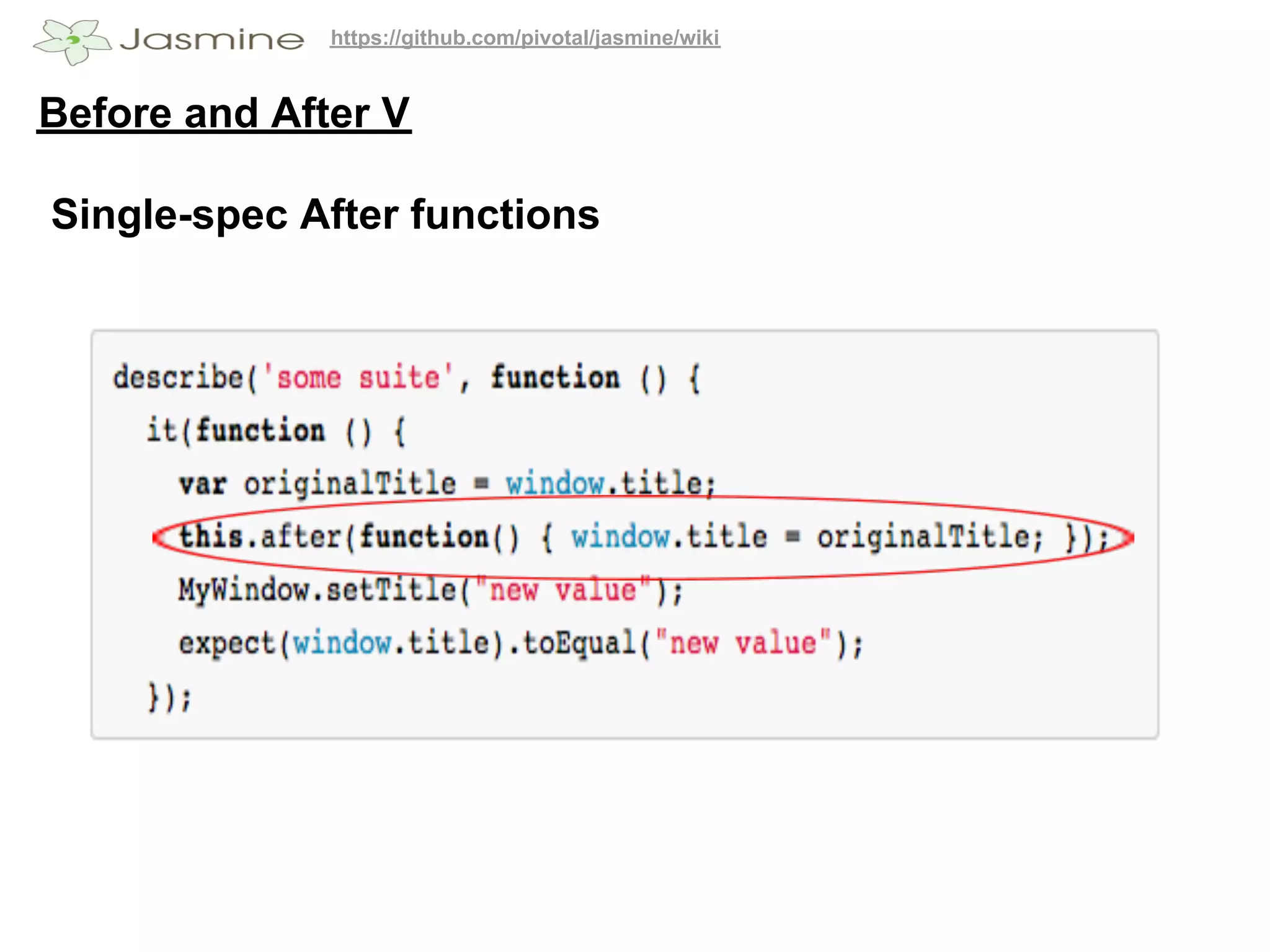 https://github.com/pivotal/jasmine/wiki


Before and After V

Single-spec After functions
 