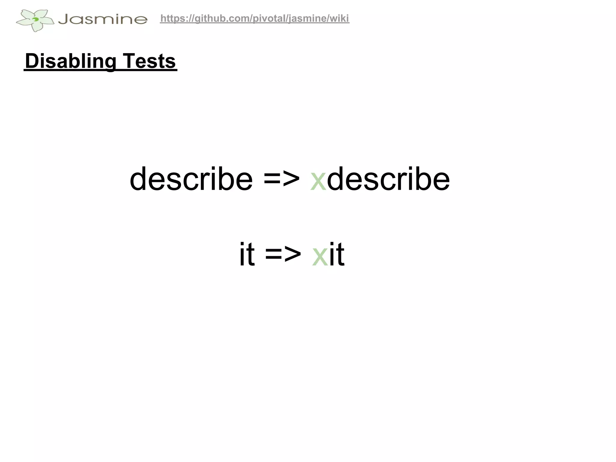 https://github.com/pivotal/jasmine/wiki



Disabling Tests




          describe => xdescribe

                             it => xit
 