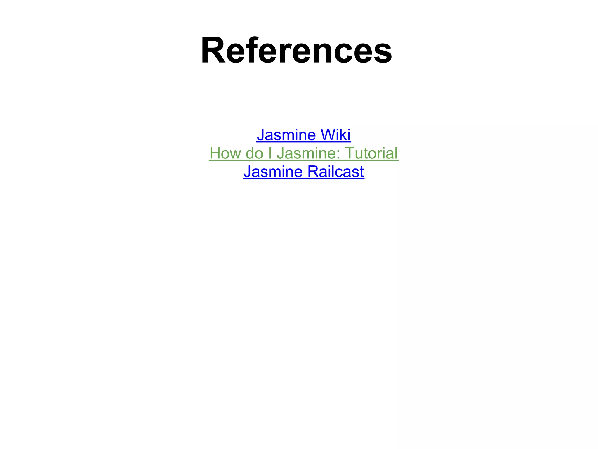 References

      Jasmine Wiki
How do I Jasmine: Tutorial
    Jasmine Railcast
 