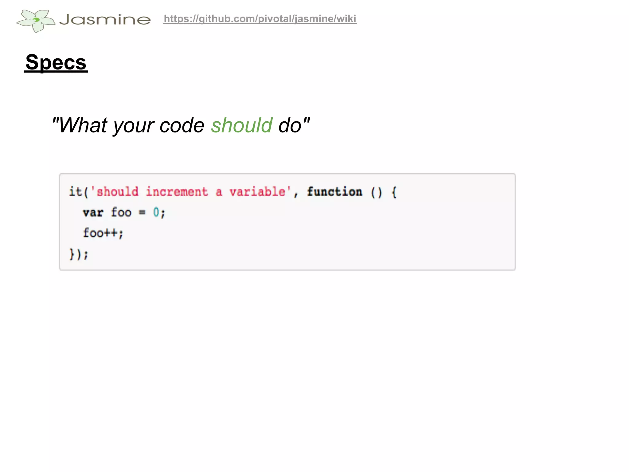 https://github.com/pivotal/jasmine/wiki



Specs


  "What your code should do"
 