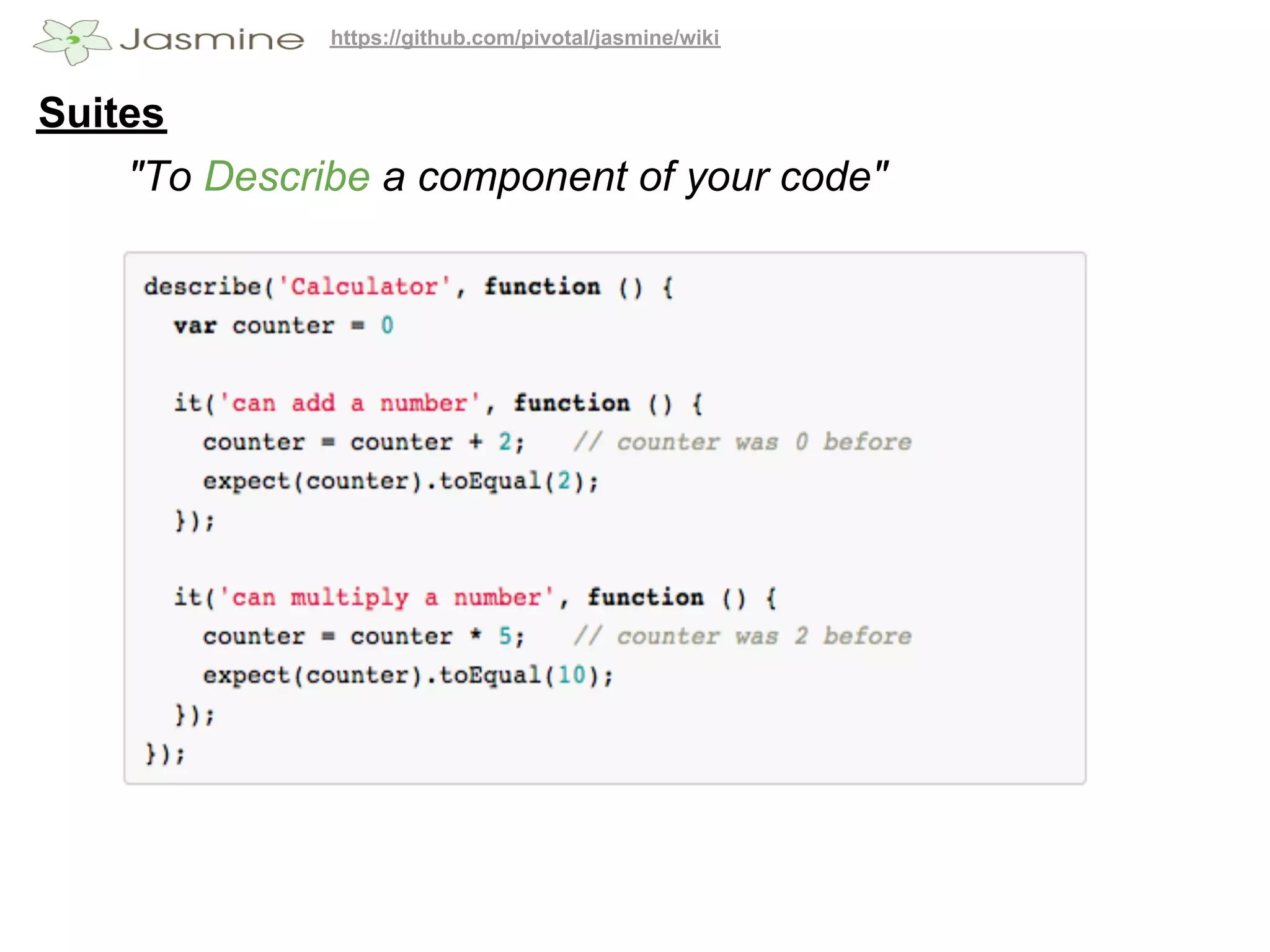 https://github.com/pivotal/jasmine/wiki


Suites
    "To Describe a component of your code"
 