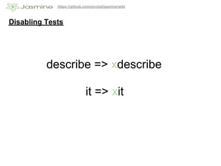 https://github.com/pivotal/jasmine/wiki



Disabling Tests




          describe => xdescribe

                             it => xit
 