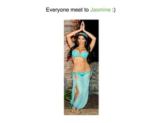Everyone meet to Jasmine :)
 