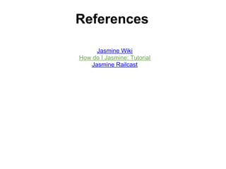 References

      Jasmine Wiki
How do I Jasmine: Tutorial
    Jasmine Railcast
 