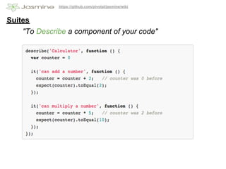 https://github.com/pivotal/jasmine/wiki


Suites
    "To Describe a component of your code"
 
