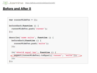 https://github.com/pivotal/jasmine/wiki


Before and After II
 