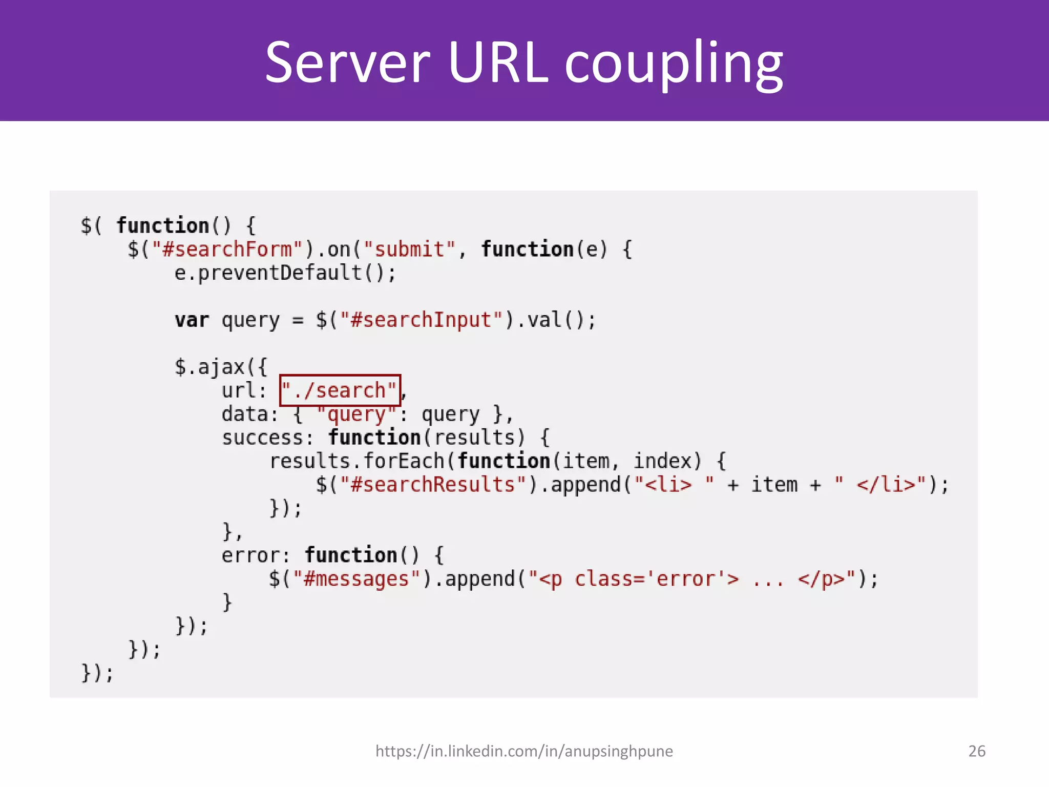Server URL coupling
js_sample_001.js
(with highlighted hardcoded url)
26https://in.linkedin.com/in/anupsinghpune
 