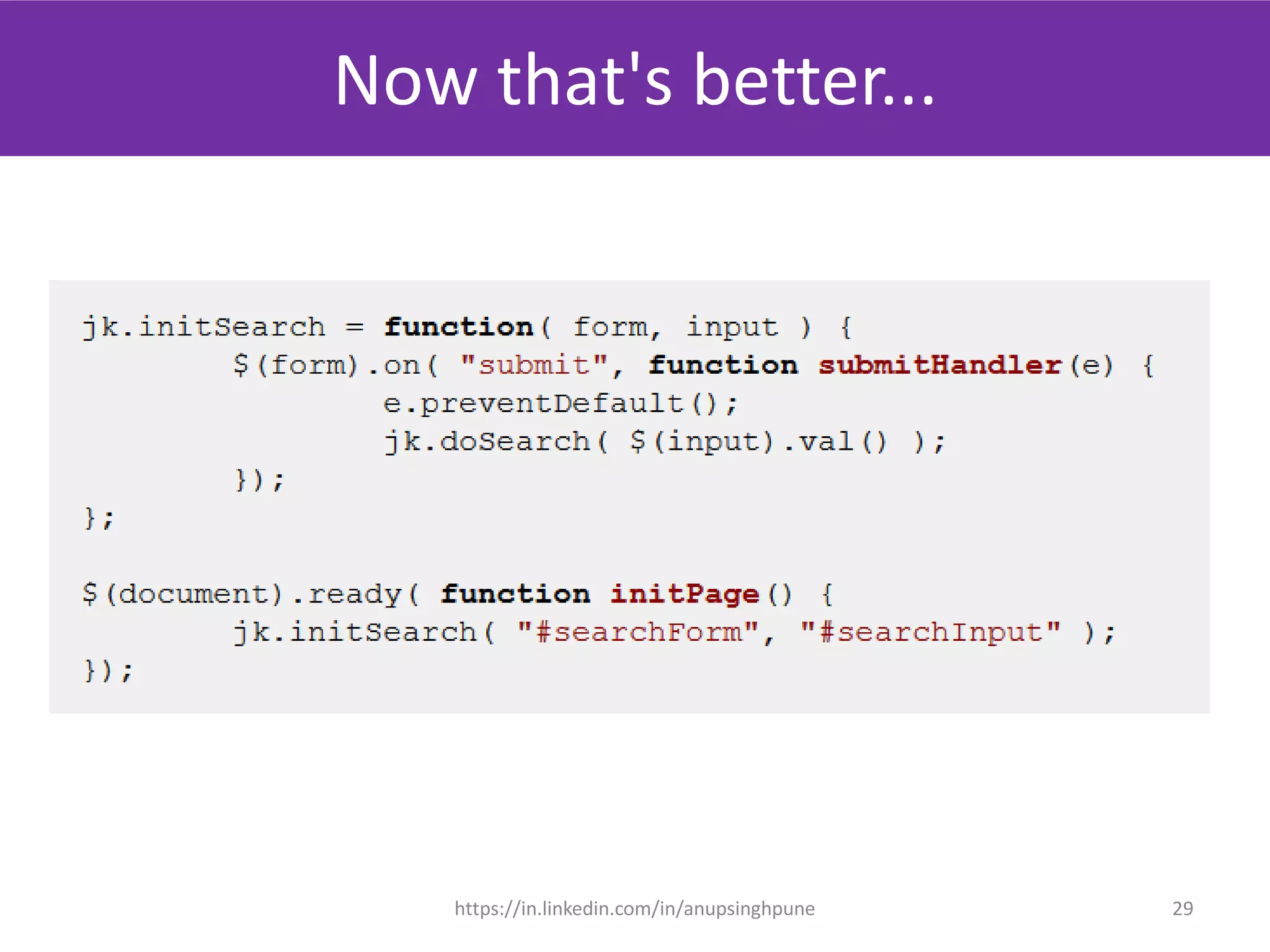 Now that's better...
29
js_sample_003.js
(init func and hooked named functions to
page)
https://in.linkedin.com/in/anupsinghpune
 
