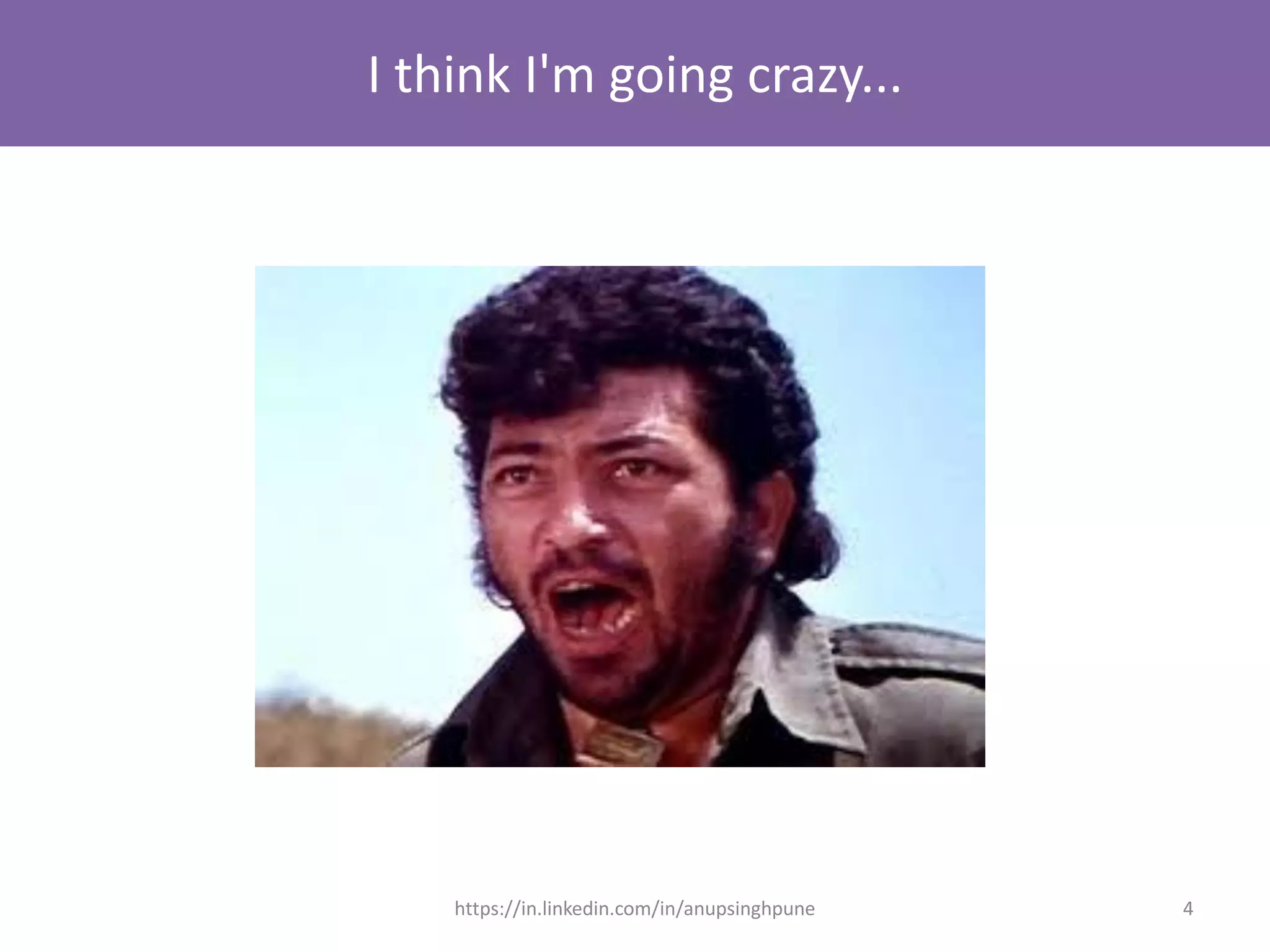 I think I'm going crazy...
4https://in.linkedin.com/in/anupsinghpune
 