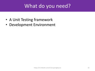 What do you need?
• A Unit Testing framework
• Development Environment
10https://in.linkedin.com/in/anupsinghpune
 