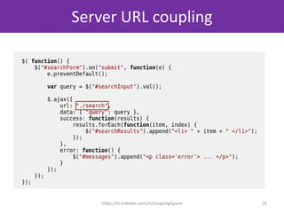 Server URL coupling
js_sample_001.js
(with highlighted hardcoded url)
26https://in.linkedin.com/in/anupsinghpune
 