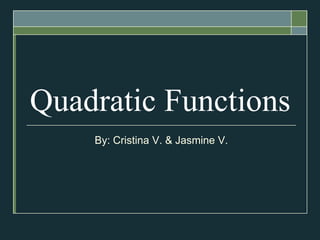 Quadratic Functions
    By: Cristina V. & Jasmine V.
 