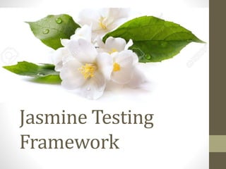 Jasmine Testing
Framework
 