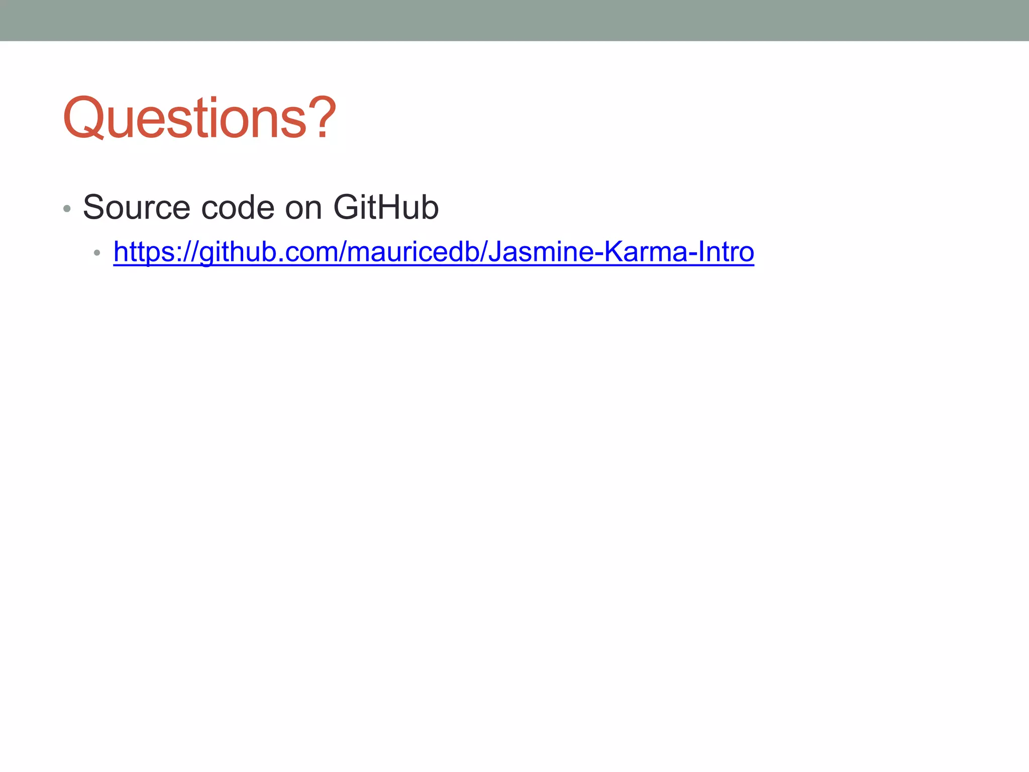 Questions?
• Source code on GitHub
• https://github.com/mauricedb/Jasmine-Karma-Intro
 
