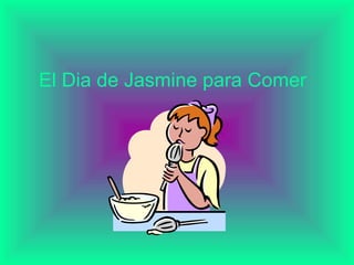 El Dia de Jasmine para Comer 