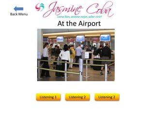 Back Menu
Listening 1 Listening 2
At the Airport
Listening 2
 