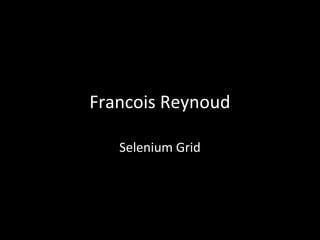 Francois Reynoud
Selenium Grid