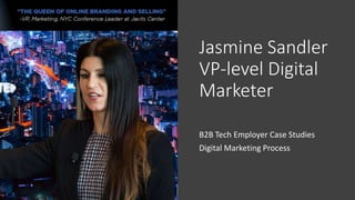 Jasmine Sandler
VP-level Digital
Marketer
B2B Tech Employer Case Studies
Digital Marketing Process
 