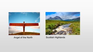 Scottish HighlandsAngel of the North
 