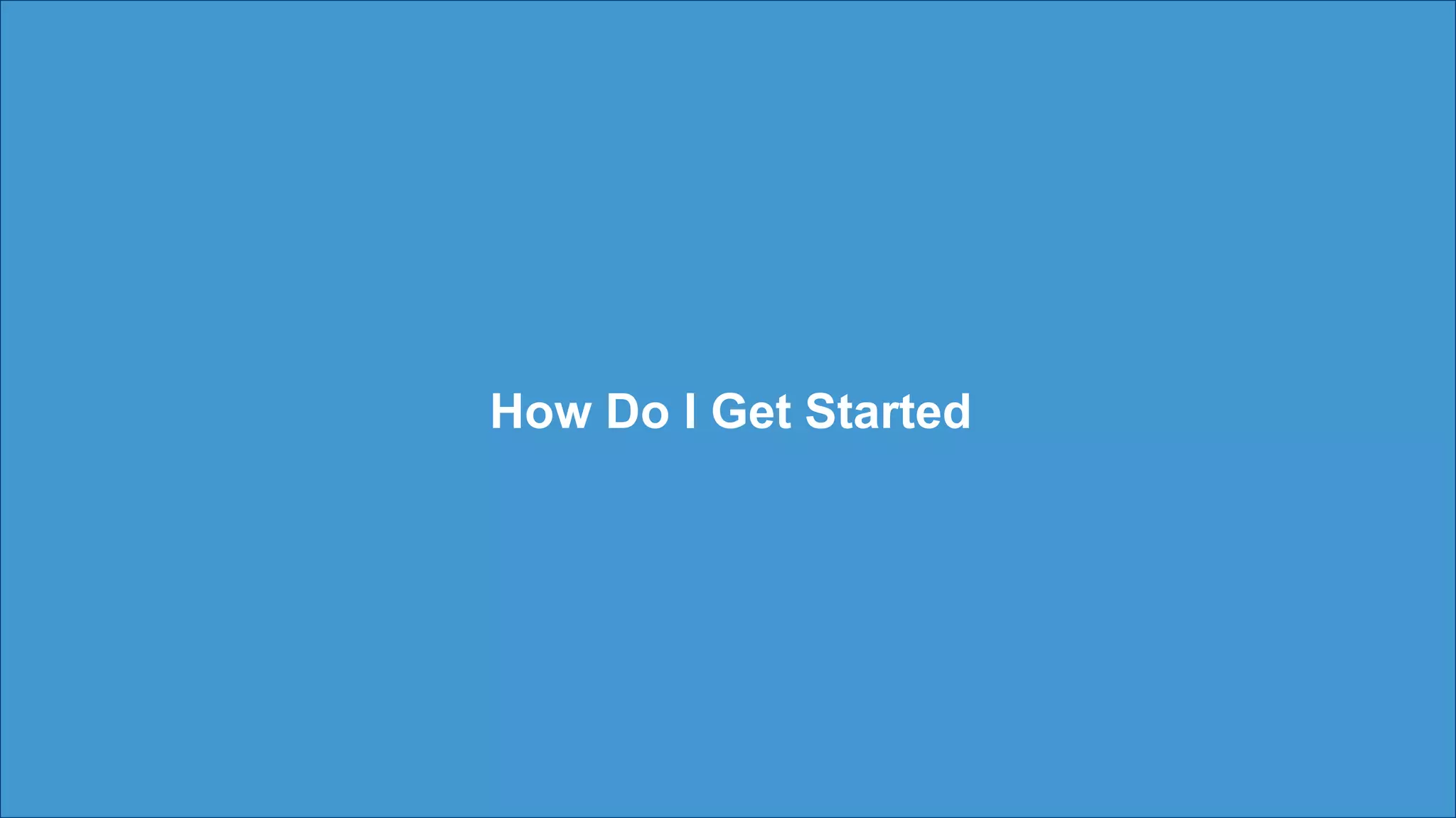 How Do I Get Started
 