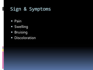 Sign & SymptomsPainSwellingBruisingDiscoloration