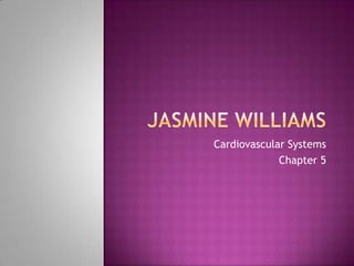 Jasmine Williams Cardiovascular Systems Chapter 5 