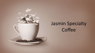 Jasmin Specialty
Coffee
 