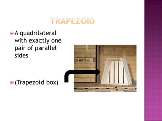 TrapezoidA quadrilateral with exactly one pair of parallel sides(Trapezoid box)