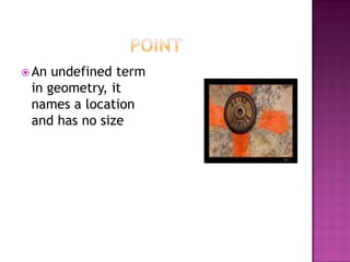 PointAn undefined term in geometry, it names a location and has no size