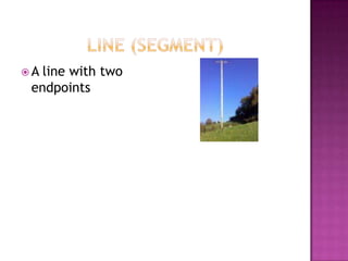 Line (Segment)A line with two endpoints 