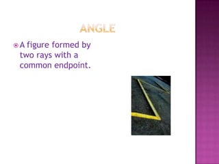 AngleA figure formed by two rays with a common endpoint.