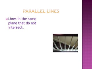 Parallel linesLines in the same plane that do not intersect.