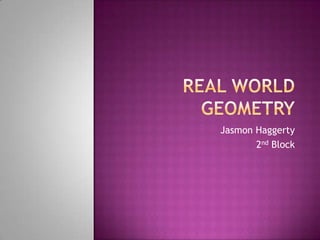 Real World Geometry Jasmon Haggerty 2nd Block 