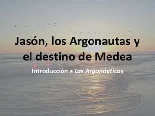 Jasón, los Argonautas y el destino de Medea Introducción a Las Argonáuticas 