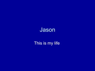 Jason This is my life  